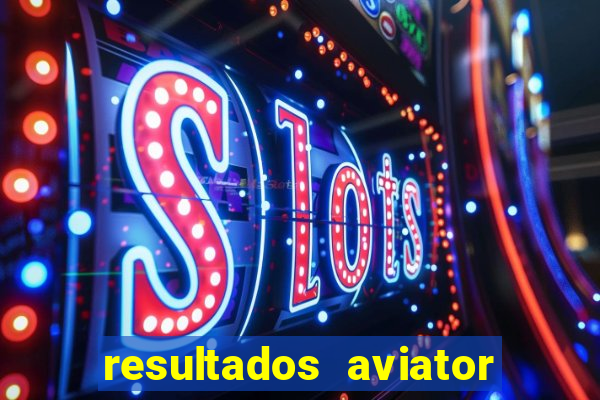 resultados aviator estrela bet